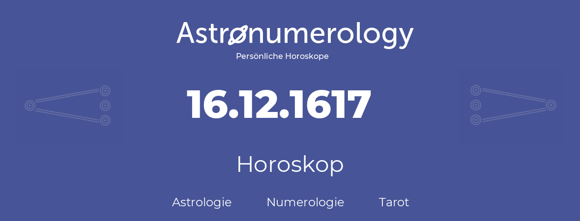 Horoskop für Geburtstag (geborener Tag): 16.12.1617 (der 16. Dezember 1617)