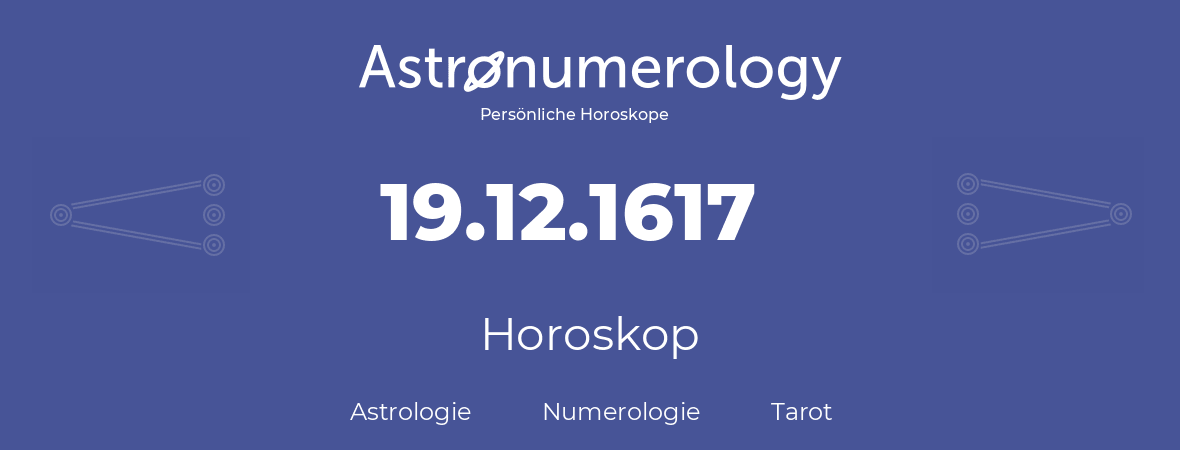 Horoskop für Geburtstag (geborener Tag): 19.12.1617 (der 19. Dezember 1617)