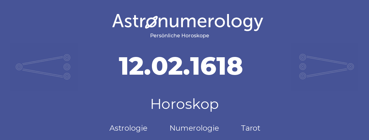 Horoskop für Geburtstag (geborener Tag): 12.02.1618 (der 12. Februar 1618)
