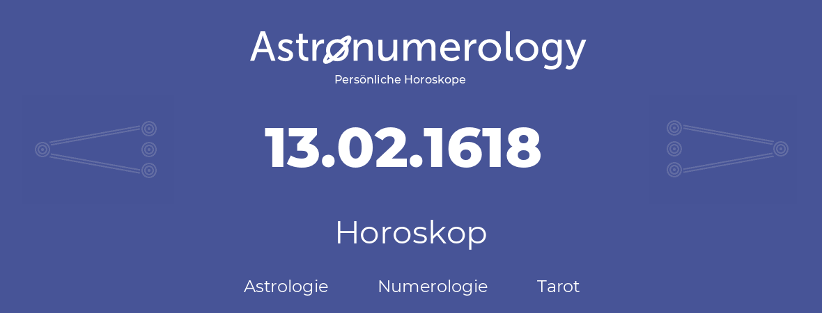 Horoskop für Geburtstag (geborener Tag): 13.02.1618 (der 13. Februar 1618)