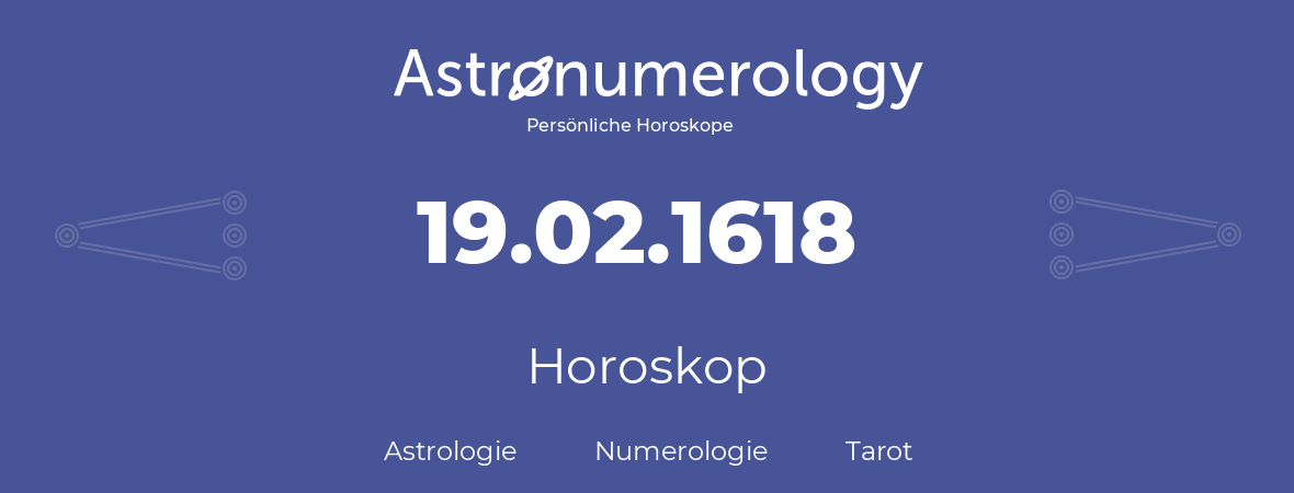 Horoskop für Geburtstag (geborener Tag): 19.02.1618 (der 19. Februar 1618)