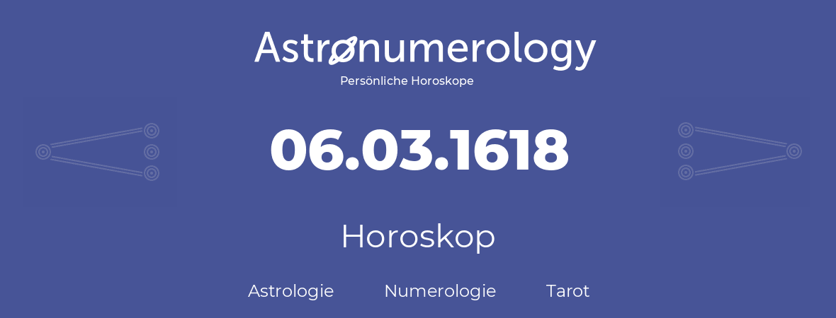 Horoskop für Geburtstag (geborener Tag): 06.03.1618 (der 06. Marz 1618)