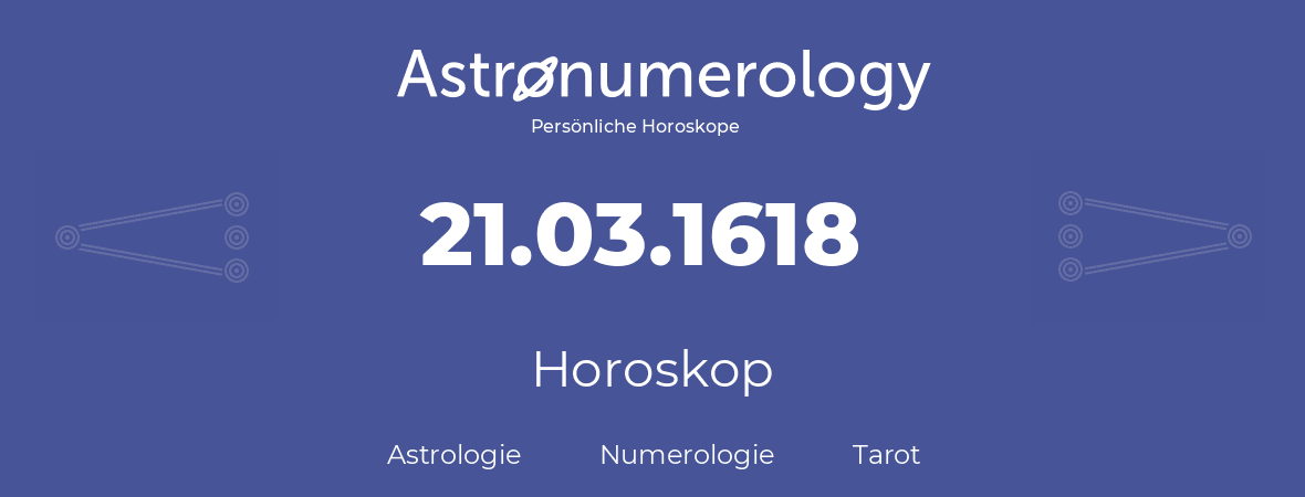 Horoskop für Geburtstag (geborener Tag): 21.03.1618 (der 21. Marz 1618)