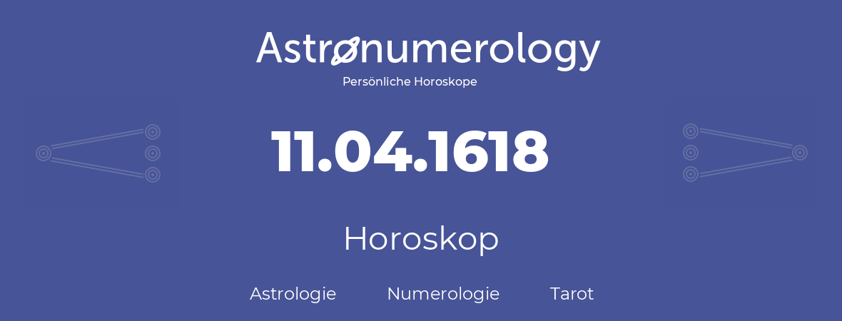 Horoskop für Geburtstag (geborener Tag): 11.04.1618 (der 11. April 1618)