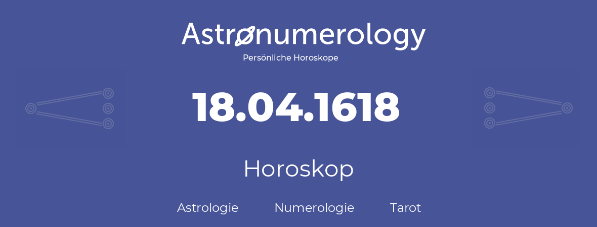 Horoskop für Geburtstag (geborener Tag): 18.04.1618 (der 18. April 1618)