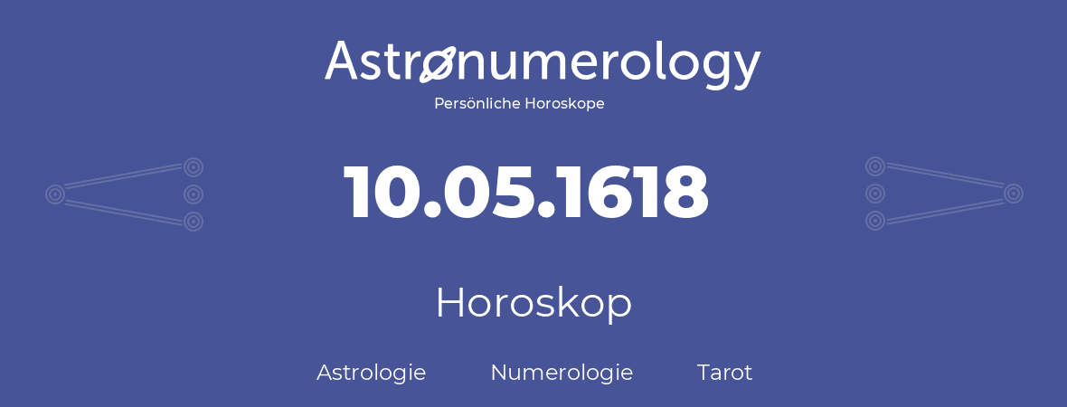 Horoskop für Geburtstag (geborener Tag): 10.05.1618 (der 10. Mai 1618)