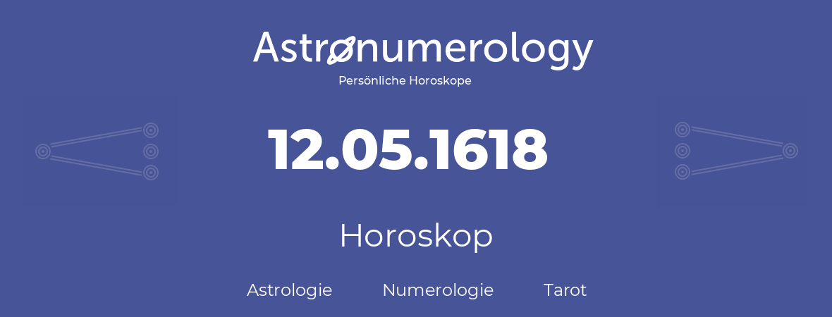 Horoskop für Geburtstag (geborener Tag): 12.05.1618 (der 12. Mai 1618)