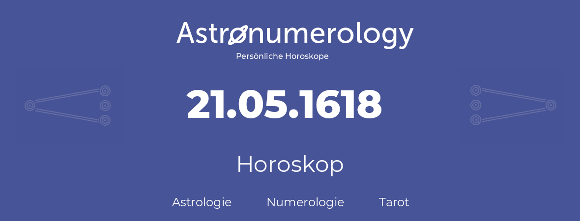 Horoskop für Geburtstag (geborener Tag): 21.05.1618 (der 21. Mai 1618)