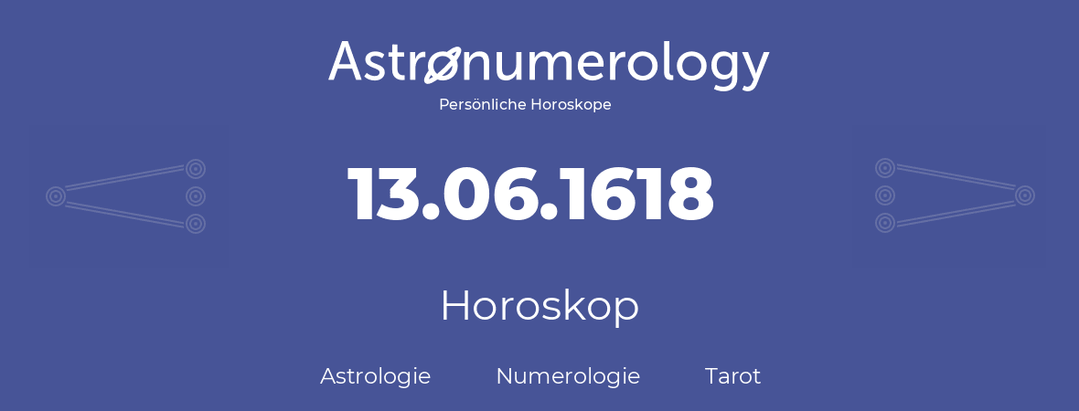 Horoskop für Geburtstag (geborener Tag): 13.06.1618 (der 13. Juni 1618)