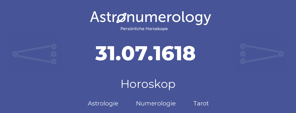 Horoskop für Geburtstag (geborener Tag): 31.07.1618 (der 31. Juli 1618)