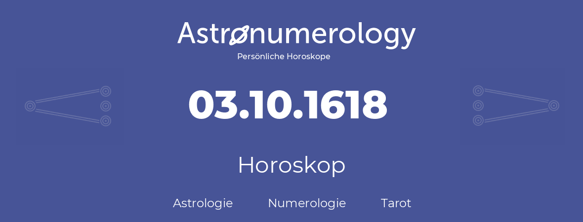 Horoskop für Geburtstag (geborener Tag): 03.10.1618 (der 03. Oktober 1618)