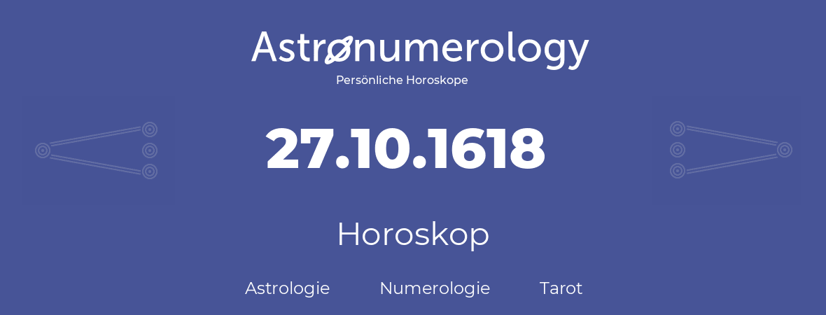 Horoskop für Geburtstag (geborener Tag): 27.10.1618 (der 27. Oktober 1618)