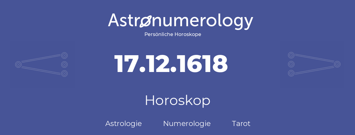 Horoskop für Geburtstag (geborener Tag): 17.12.1618 (der 17. Dezember 1618)
