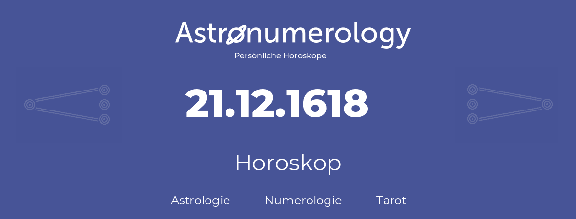 Horoskop für Geburtstag (geborener Tag): 21.12.1618 (der 21. Dezember 1618)