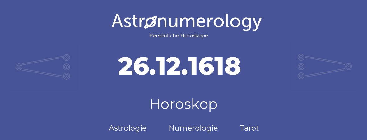 Horoskop für Geburtstag (geborener Tag): 26.12.1618 (der 26. Dezember 1618)