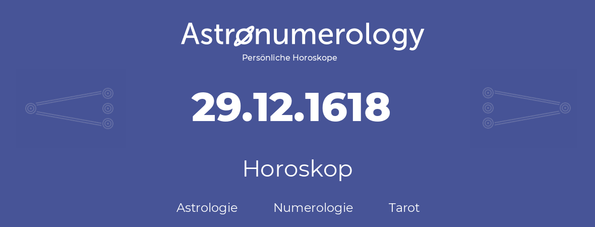 Horoskop für Geburtstag (geborener Tag): 29.12.1618 (der 29. Dezember 1618)