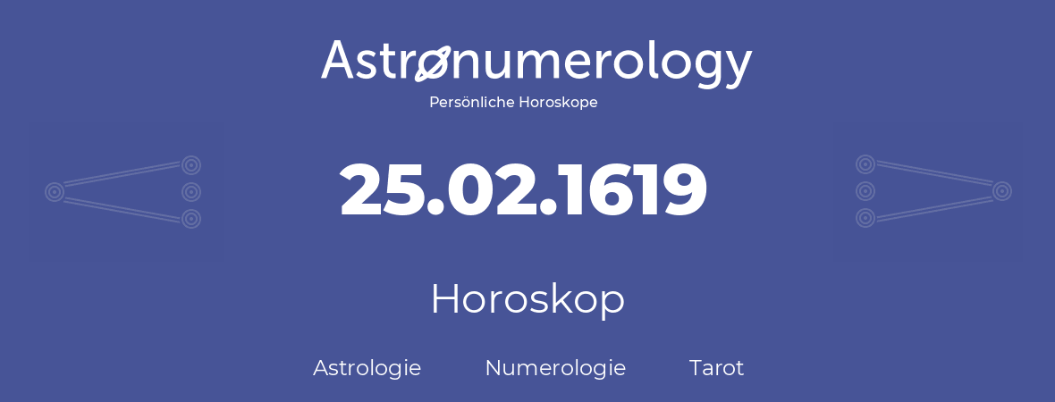 Horoskop für Geburtstag (geborener Tag): 25.02.1619 (der 25. Februar 1619)