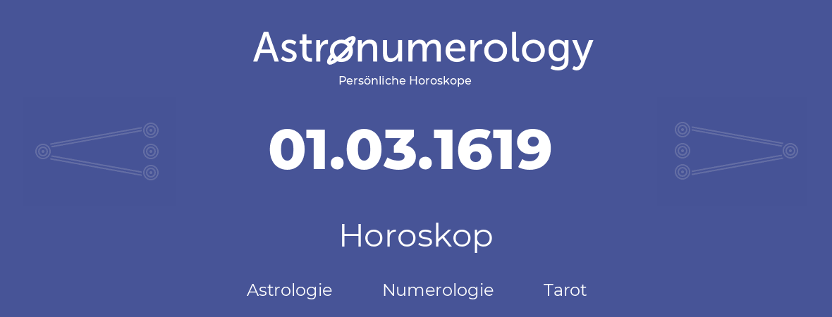Horoskop für Geburtstag (geborener Tag): 01.03.1619 (der 1. Marz 1619)