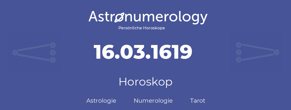 Horoskop für Geburtstag (geborener Tag): 16.03.1619 (der 16. Marz 1619)