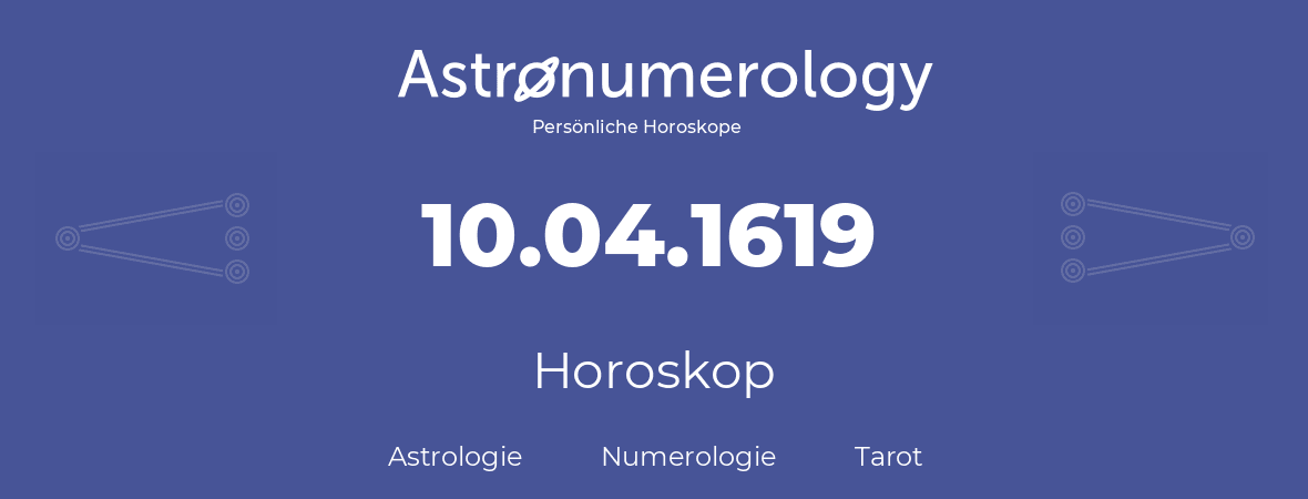Horoskop für Geburtstag (geborener Tag): 10.04.1619 (der 10. April 1619)