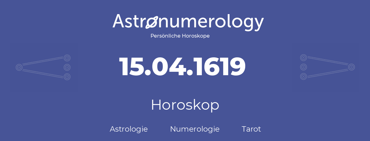 Horoskop für Geburtstag (geborener Tag): 15.04.1619 (der 15. April 1619)