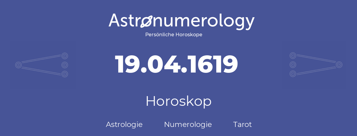 Horoskop für Geburtstag (geborener Tag): 19.04.1619 (der 19. April 1619)