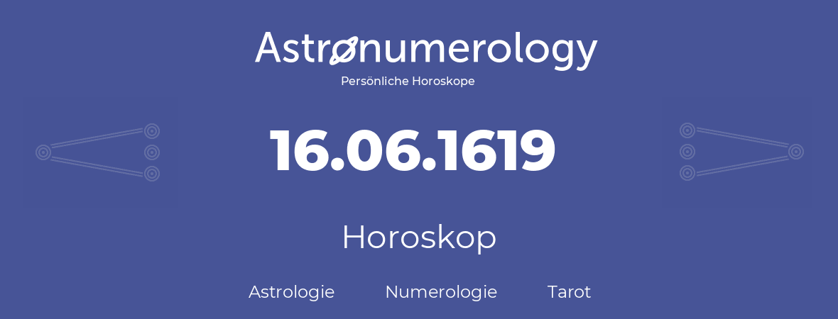 Horoskop für Geburtstag (geborener Tag): 16.06.1619 (der 16. Juni 1619)