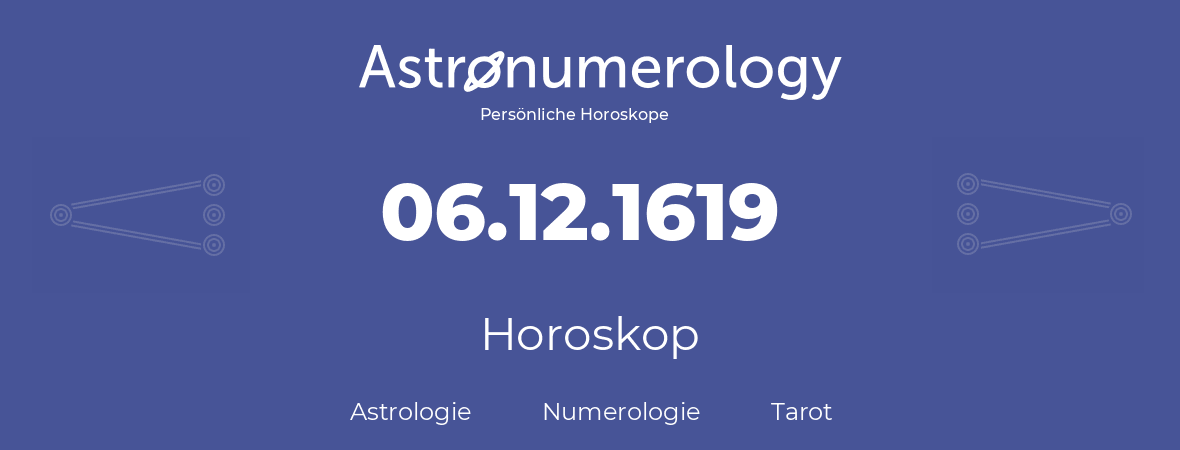 Horoskop für Geburtstag (geborener Tag): 06.12.1619 (der 06. Dezember 1619)