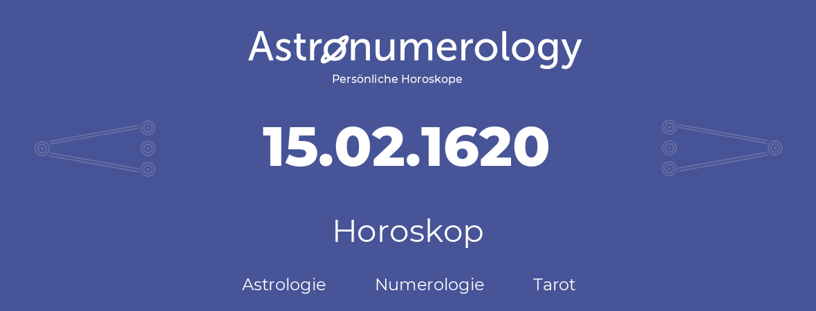 Horoskop für Geburtstag (geborener Tag): 15.02.1620 (der 15. Februar 1620)