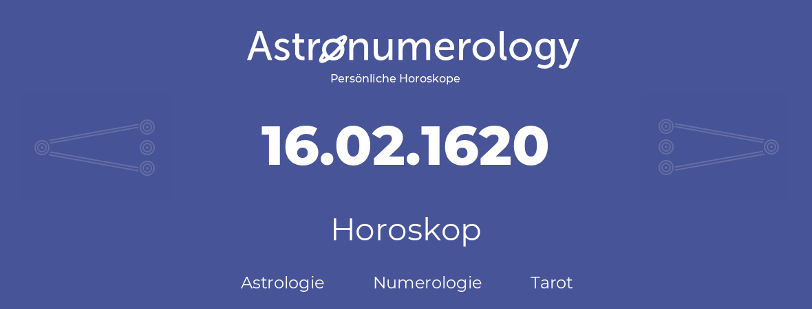 Horoskop für Geburtstag (geborener Tag): 16.02.1620 (der 16. Februar 1620)