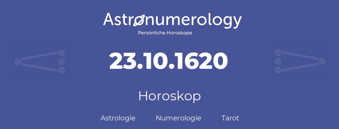 Horoskop für Geburtstag (geborener Tag): 23.10.1620 (der 23. Oktober 1620)