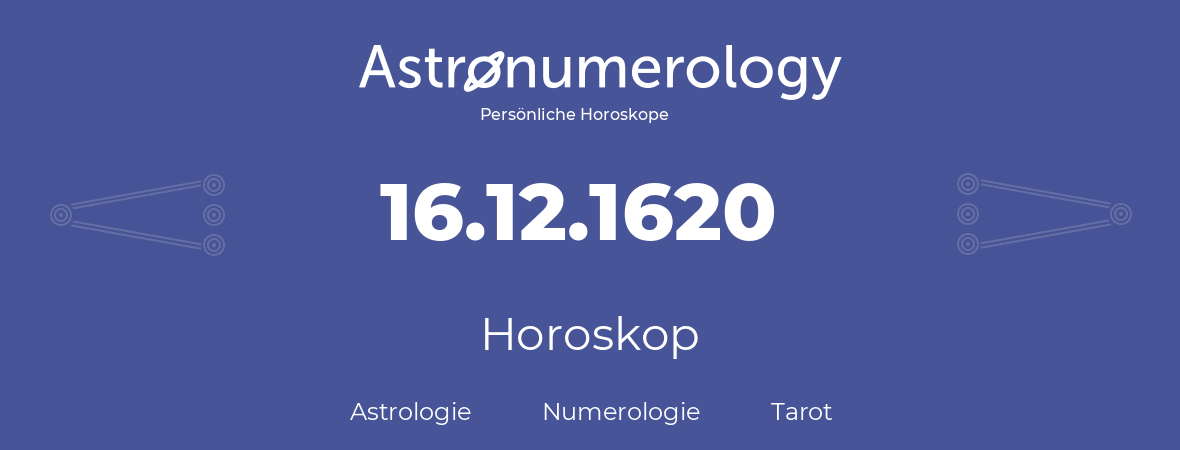 Horoskop für Geburtstag (geborener Tag): 16.12.1620 (der 16. Dezember 1620)