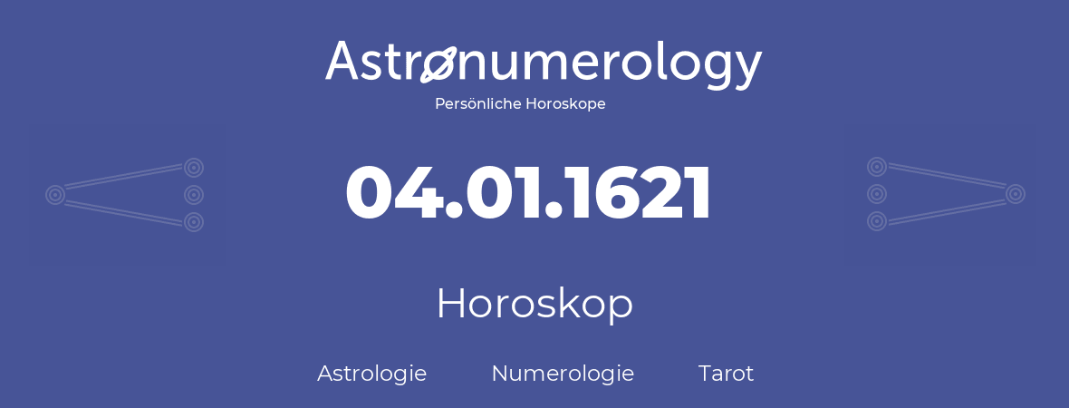 Horoskop für Geburtstag (geborener Tag): 04.01.1621 (der 04. Januar 1621)