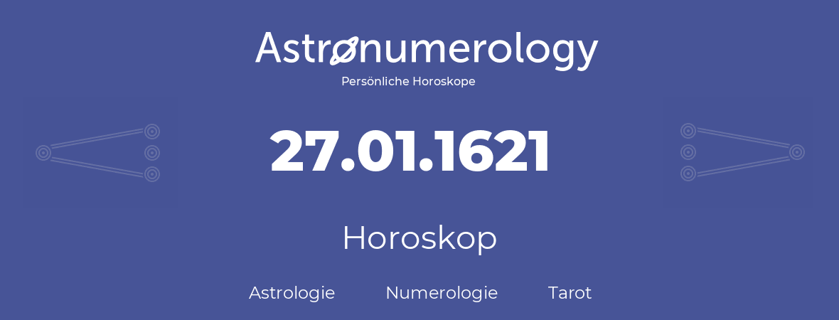 Horoskop für Geburtstag (geborener Tag): 27.01.1621 (der 27. Januar 1621)