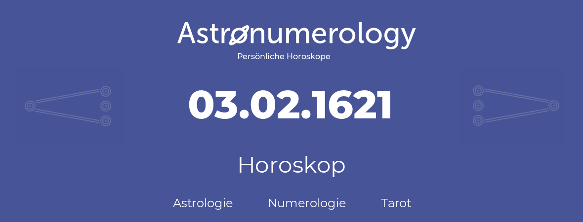Horoskop für Geburtstag (geborener Tag): 03.02.1621 (der 03. Februar 1621)