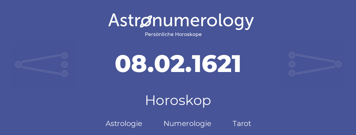 Horoskop für Geburtstag (geborener Tag): 08.02.1621 (der 08. Februar 1621)