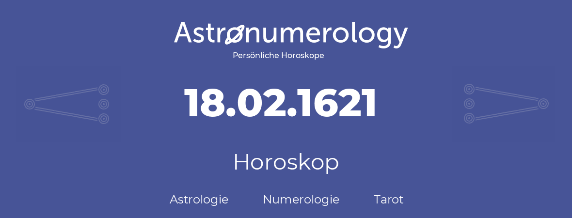Horoskop für Geburtstag (geborener Tag): 18.02.1621 (der 18. Februar 1621)