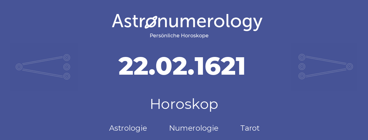Horoskop für Geburtstag (geborener Tag): 22.02.1621 (der 22. Februar 1621)
