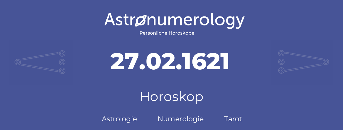 Horoskop für Geburtstag (geborener Tag): 27.02.1621 (der 27. Februar 1621)