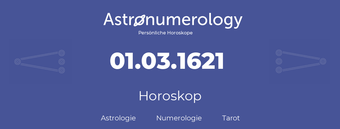 Horoskop für Geburtstag (geborener Tag): 01.03.1621 (der 1. Marz 1621)