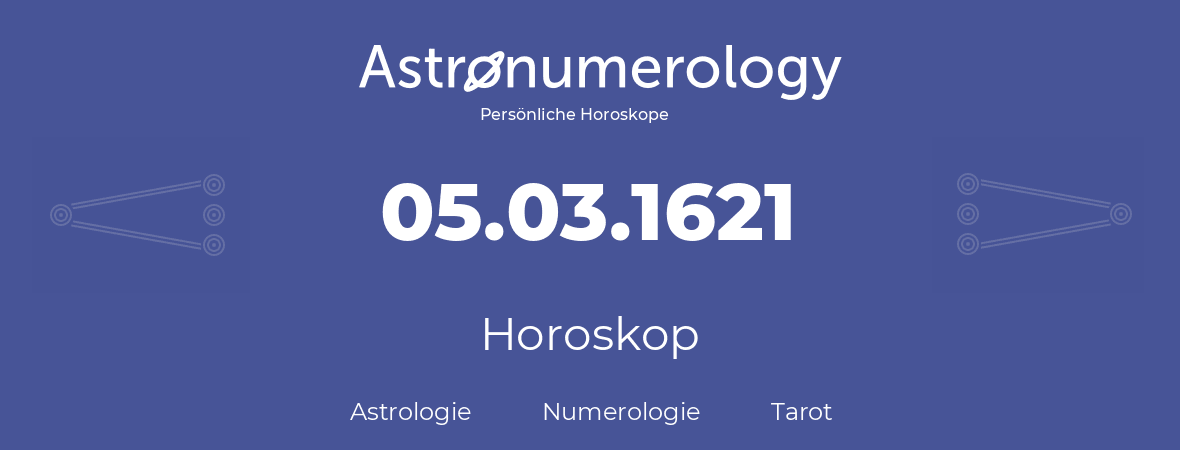 Horoskop für Geburtstag (geborener Tag): 05.03.1621 (der 5. Marz 1621)