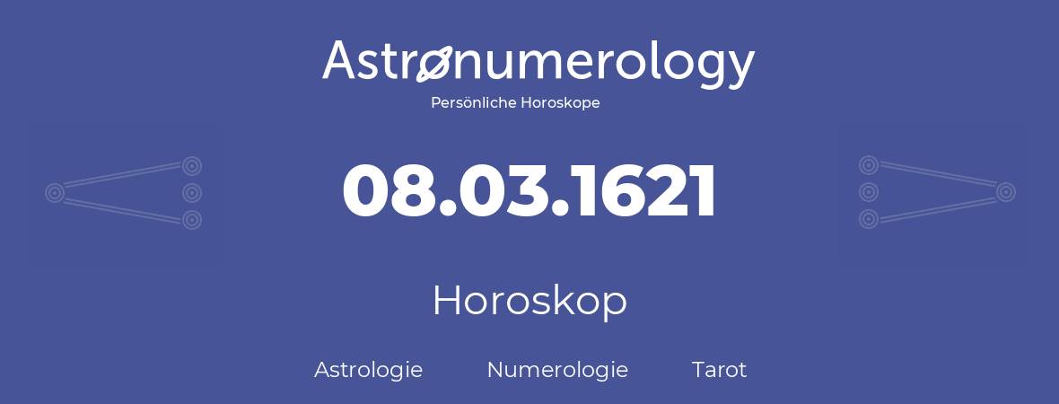 Horoskop für Geburtstag (geborener Tag): 08.03.1621 (der 08. Marz 1621)
