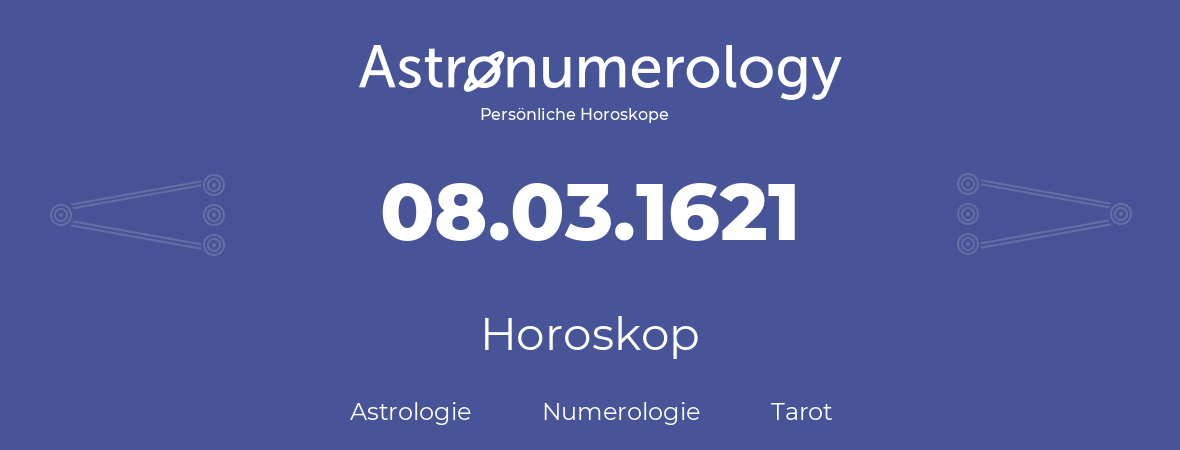 Horoskop für Geburtstag (geborener Tag): 08.03.1621 (der 8. Marz 1621)