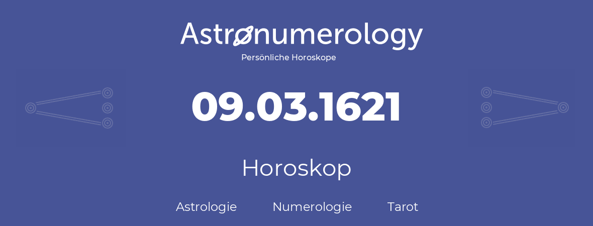 Horoskop für Geburtstag (geborener Tag): 09.03.1621 (der 09. Marz 1621)