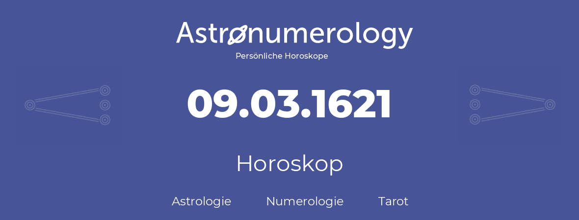 Horoskop für Geburtstag (geborener Tag): 09.03.1621 (der 9. Marz 1621)