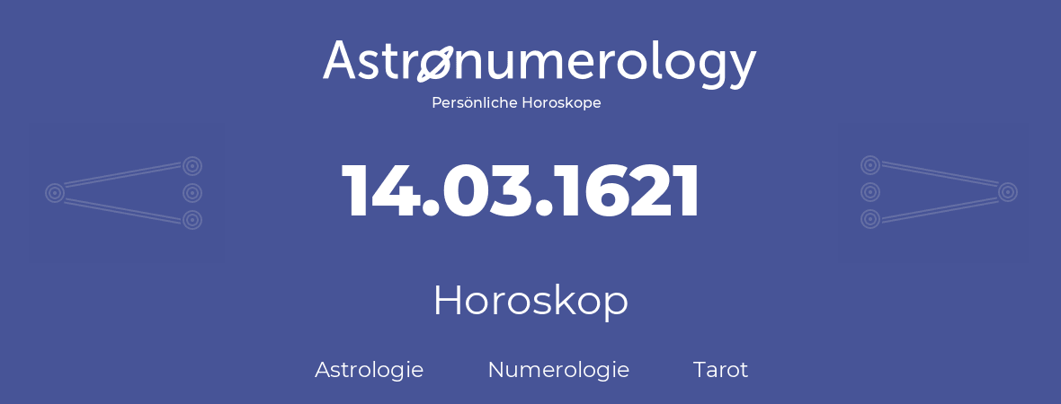 Horoskop für Geburtstag (geborener Tag): 14.03.1621 (der 14. Marz 1621)
