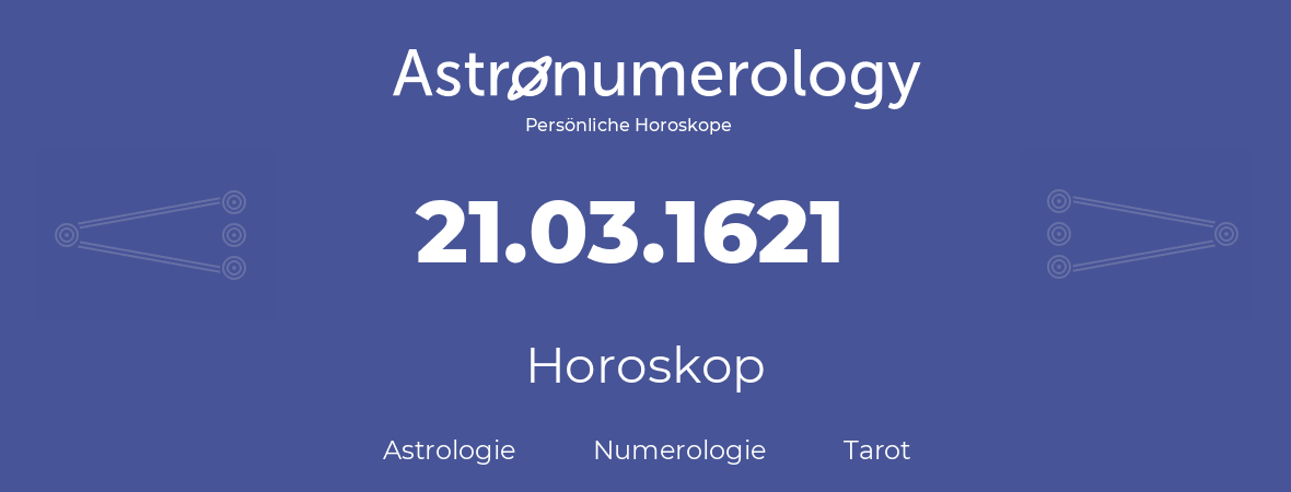 Horoskop für Geburtstag (geborener Tag): 21.03.1621 (der 21. Marz 1621)