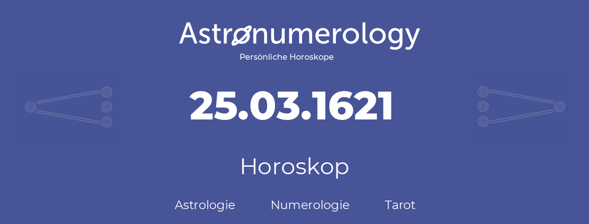 Horoskop für Geburtstag (geborener Tag): 25.03.1621 (der 25. Marz 1621)