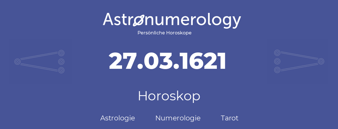 Horoskop für Geburtstag (geborener Tag): 27.03.1621 (der 27. Marz 1621)