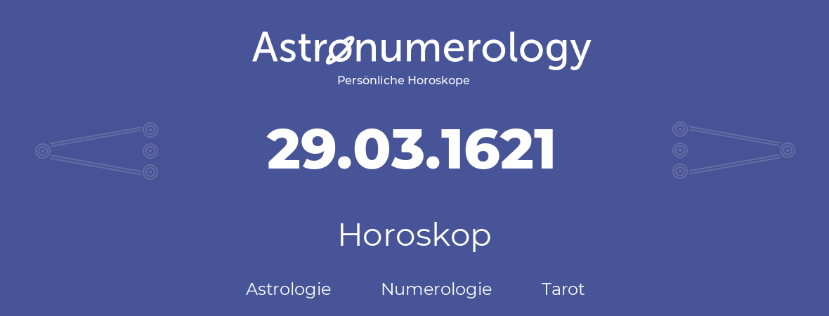 Horoskop für Geburtstag (geborener Tag): 29.03.1621 (der 29. Marz 1621)